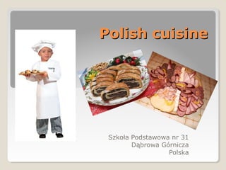 Polish cuisinePolish cuisine
Szkoła Podstawowa nr 31
Dąbrowa Górnicza
Polska
 