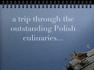 a trip through the outstanding Polish culinaries... 