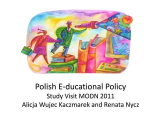 PolishE-ducational Policy StudyVisit MODN 2011 Alicja Wujec Kaczmarek and Renata Nycz 