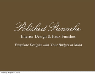 Polished Panache
                           Interior Design & Faux Finishes

                 Exquisite Designs with Your Budget in Mind




Tuesday, August 31, 2010
 