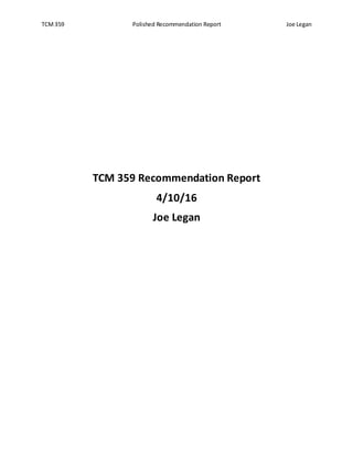TCM359 Polished Recommendation Report Joe Legan
TCM 359 Recommendation Report
4/10/16
Joe Legan
 