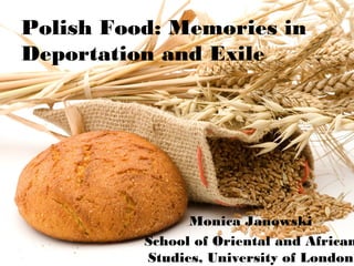 Polish Food: Memories in
Deportation and Exile
Monica Janowski
School of Oriental and African
Studies, University of London
 