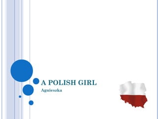 A POLISH GIRL
Agnieszka
 