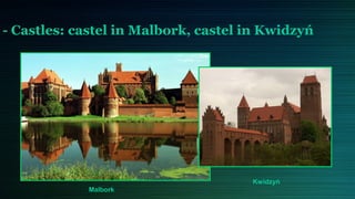 - Castles: castel in Malbork, castel in Kwidzyń




                                     Kwidzyń
             Malbork
 
