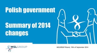 PolishgovernmentSummaryof 2014 changes 
MSLGROUP Poland, 19th of September2014  