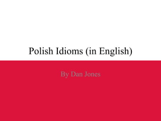 Polish Idioms (in English)
By Dan Jones
 