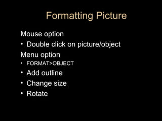 Formatting Picture <ul><li>Mouse option </li></ul><ul><li>Double click on picture/object </li></ul><ul><li>Menu option </l...