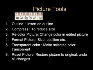 Picture Tools <ul><li>Outline  : Insert an outline </li></ul><ul><li>Compress : To reduce size </li></ul><ul><li>Re-color ...