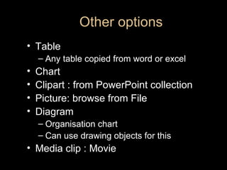 Other options <ul><li>Table </li></ul><ul><ul><li>Any table copied from word or excel  </li></ul></ul><ul><li>Chart </li><...
