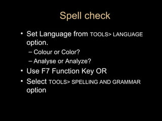 Spell check  <ul><li>Set Language from  TOOLS> LANGUAGE  option.  </li></ul><ul><ul><li>Colour or Color? </li></ul></ul><u...