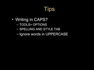 Tips  <ul><li>Writing in CAPS? </li></ul><ul><ul><li>TOOLS> OPTIONS </li></ul></ul><ul><ul><li>SPELLING AND STYLE TAB </li...