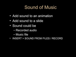 Sound of Music <ul><li>Add sound to an animation </li></ul><ul><li>Add sound to a slide </li></ul><ul><li>Sound could be <...