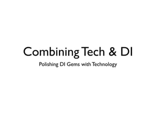 Combining Tech & DI
  Polishing DI Gems with Technology
 