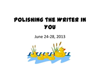 Polishing the Writer in
You
June 24-28, 2013
 