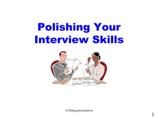 Polishing Your Interview Skills A Dialog presentation 1 