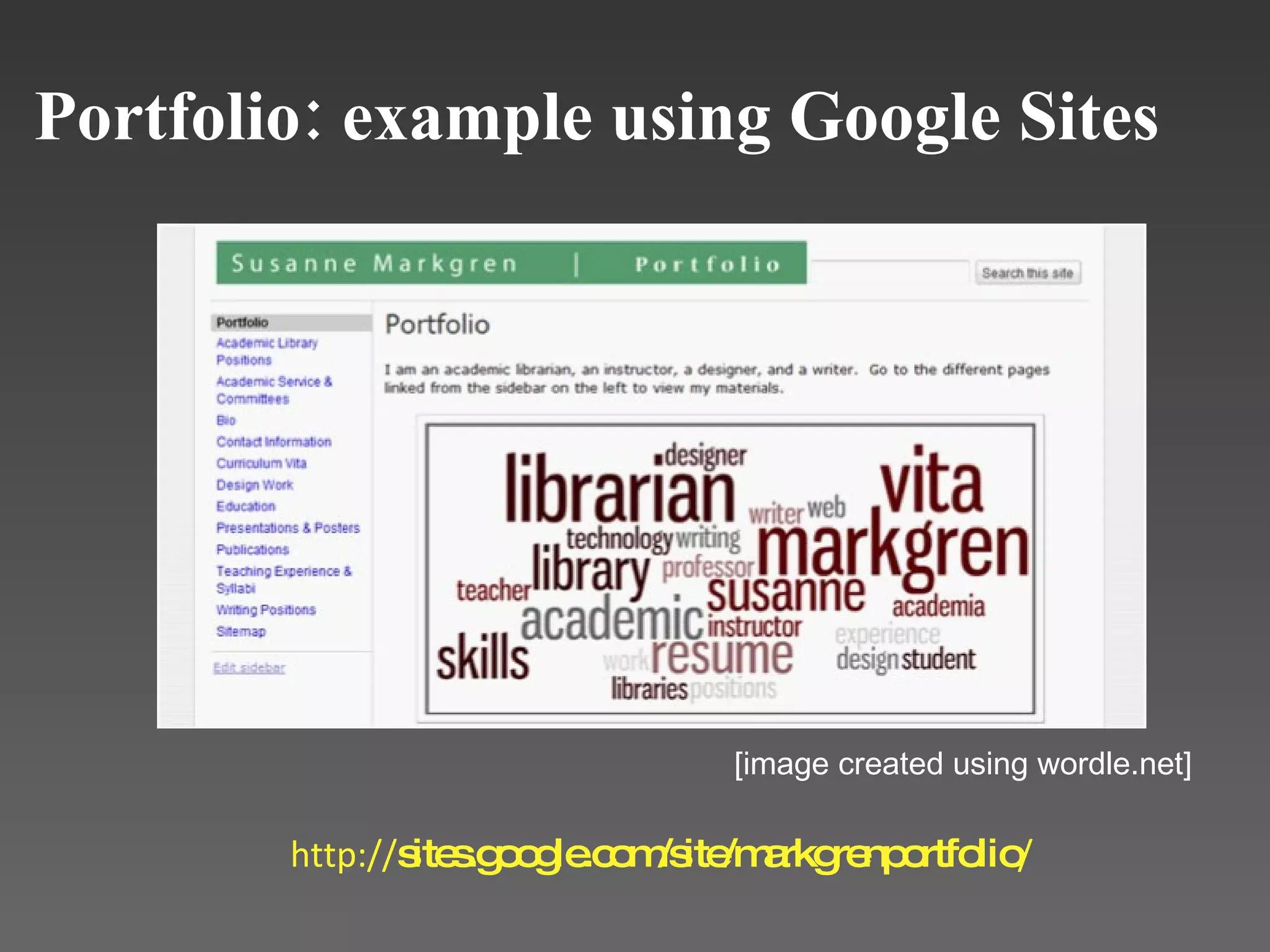 Portfolio: example using Google Sites http:// sites.google.com/site/markgrenportfolio / [image created using wordle.net] 