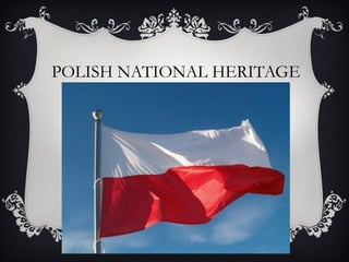 POLISH NATIONAL HERITAGE
 