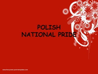 POLISH
NATIONAL PRIDE
 