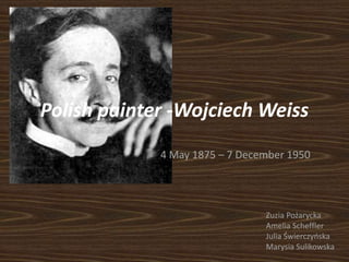 Polish painter -Wojciech Weiss
4 May 1875 – 7 December 1950
Zuzia Pożarycka
Amelia Scheffler
Julia Świerczyńska
Marysia Sulikowska
 