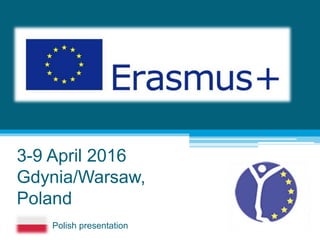 3-9 April 2016
Gdynia/Warsaw,
Poland
Polish presentation
 