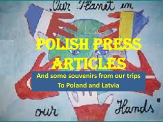 POLISH PRESS
  ARTICLES
And some souvenirs from our trips
      To Poland and Latvia
 