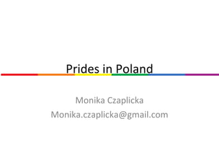 Prides in Poland Monika Czaplicka [email_address] 