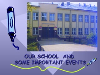 OUR SCHOOL ANDOUR SCHOOL AND
SOME IMPORTANT EVENTSSOME IMPORTANT EVENTS
 
