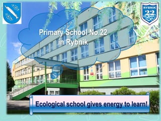 SP 22 Rybnik
Primary School No.22
in Rybnik
Ecological school gives energy to learn!
 