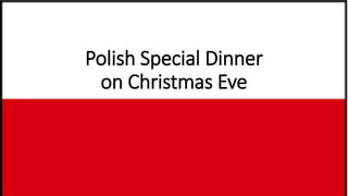 Polish Special Dinner
on Christmas Eve
 