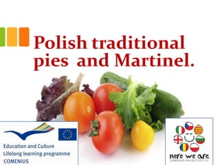 Polish traditional
pies and Martinel.
 