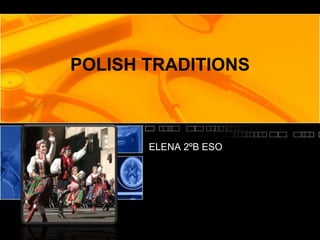 POLISH TRADITIONS
ELENA 2ºB ESO
 