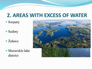 2. AREAS WITH EXCESS OF WATER
 Karpaty
 Sudety
 Żuławy
 Mazurskie lake
district
 