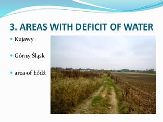 3. AREAS WITH DEFICIT OF WATER
 Kujawy
 Górny Śląsk
 area of Łódź
 