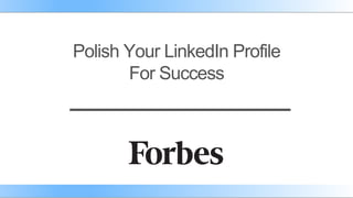 Polish Your LinkedIn Profile
For Success
 