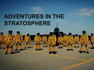 ADVENTURES IN THE
STRATOSPHERE
 