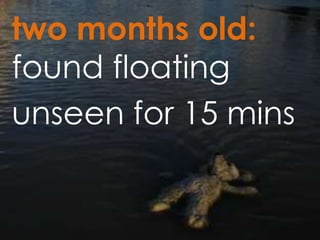 two months old:
found floating
unseen for 15 mins
 