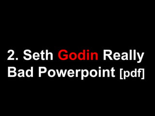 2. Seth Godin Really
Bad Powerpoint [pdf]
 