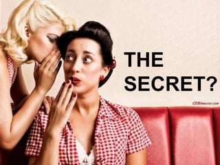 THE
SECRET?
 