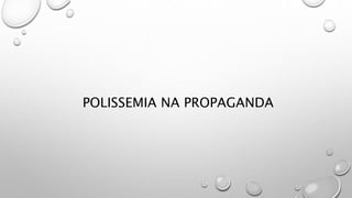 POLISSEMIA NA PROPAGANDA
 