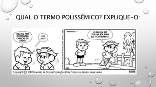 QUAL O TERMO POLISSÊMICO? EXPLIQUE-O:
 