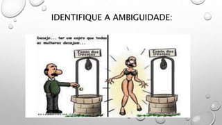 IDENTIFIQUE A AMBIGUIDADE:
 