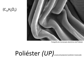 (C10H8O4)




                    Fotografía de microscopio electrónico del Poliéster.




        Poliéster (UP)   unsatured polyester/ poliéster insaturado
 