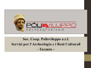 Soc. Coop. Polisviluppo a.r.l.
Servizi per l‘Archeologia e i Beni Culturali
- Taranto -
 