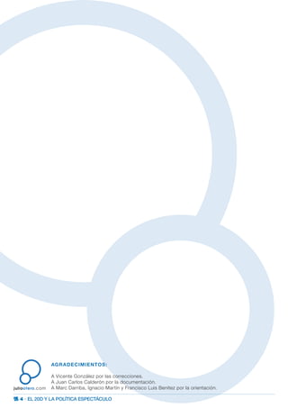 4 · EL 20D Y LA POLÍTICA ESPECTÁCULO
juliootero.com
AGRADECIMIENTOS:
A Vicente González por las correcciones.
A Juan Carlos Calderón por la documentación.
A Marc Darriba, Ignacio Martín y Francisco Luis Benítez por la orientación.
 