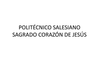POLITÉCNICO SALESIANO
SAGRADO CORAZÓN DE JESÚS
 