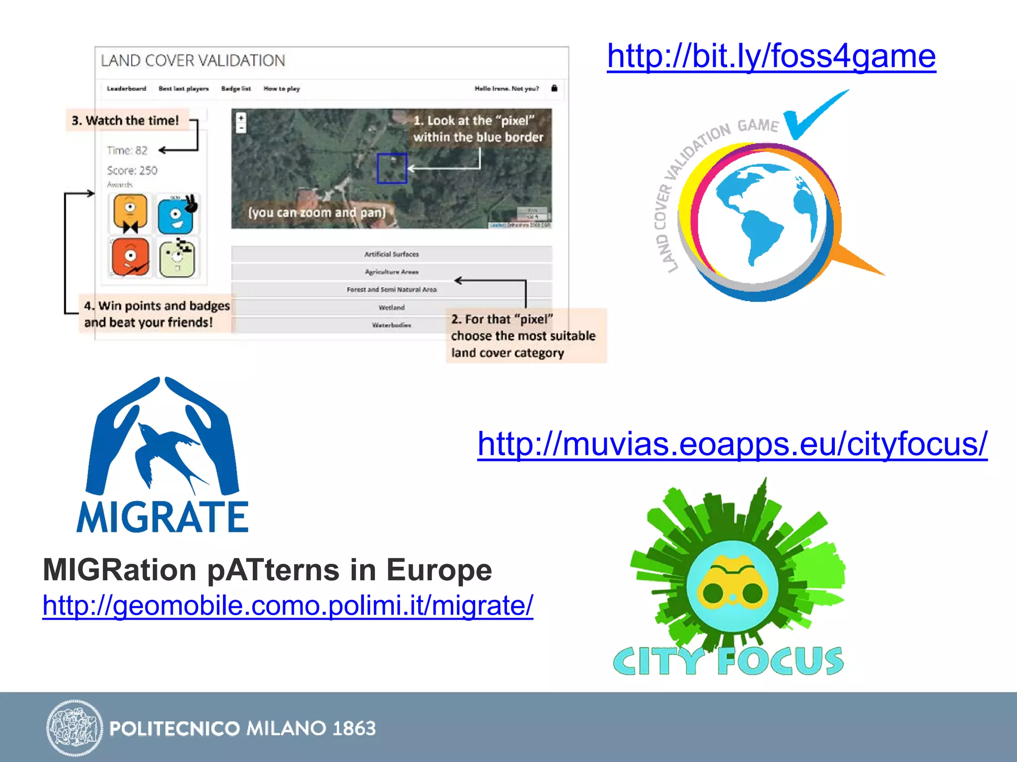 http://bit.ly/foss4game
MIGRation pATterns in Europe
http://geomobile.como.polimi.it/migrate/
http://muvias.eoapps.eu/cityfocus/
 