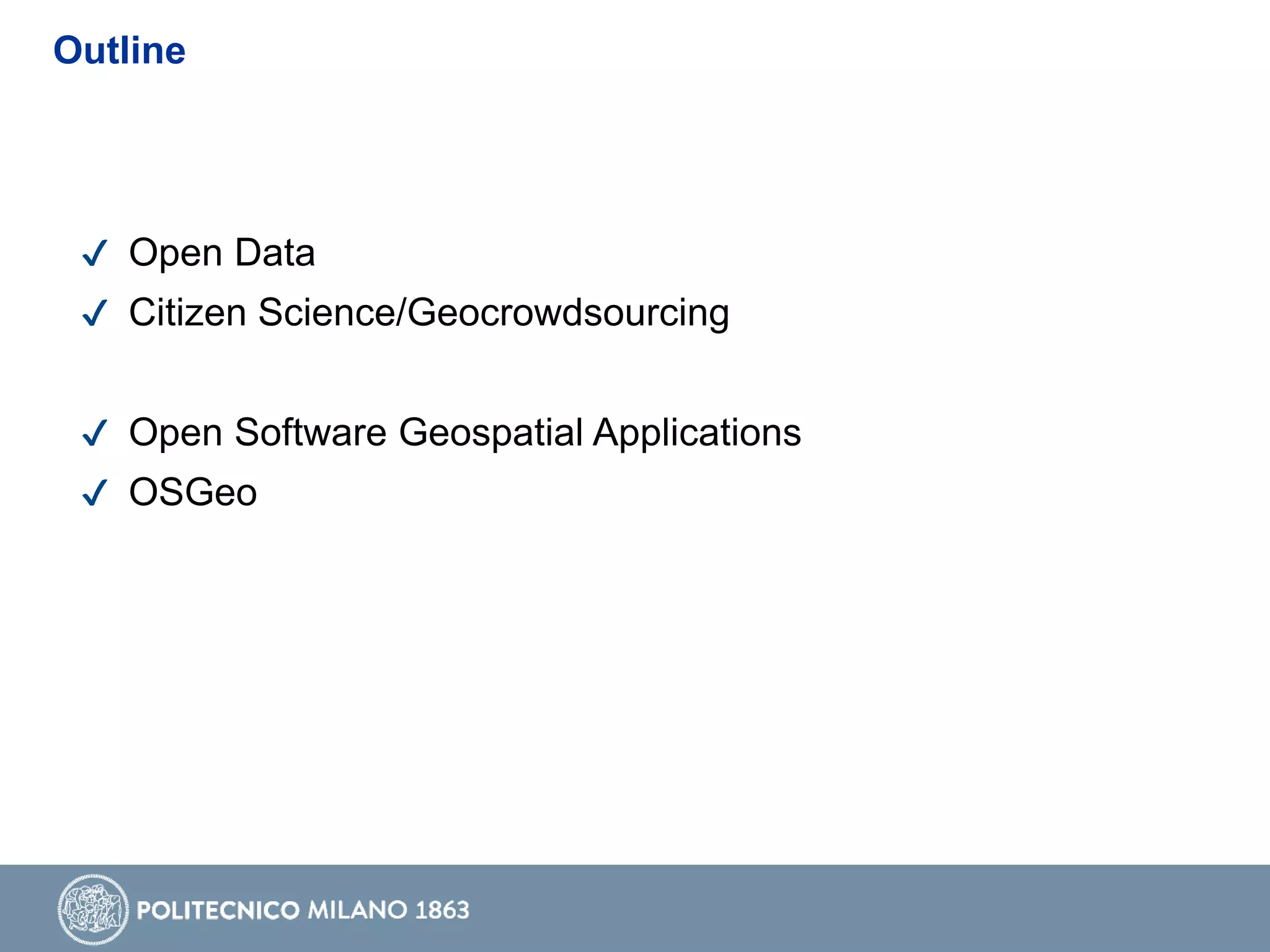 ✔ Open Data
✔ Citizen Science/Geocrowdsourcing
✔ Open Software Geospatial Applications
✔ OSGeo
Outline
 