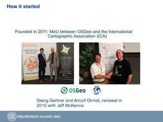 69
Founded in 2011: MoU between OSGeo and the International
Cartographic Association (ICA)
Georg Gartner and Arnulf Christl, renewal in
2015 with Jeff McKenna
How it started
 