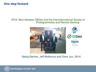 70
Georg Gartner, Jeff McKenna and Chen Jun, 2014
2014: MoU between OSGeo and the Internationational Society of
Photogrammetry and Remote Sensing
One step forward
 