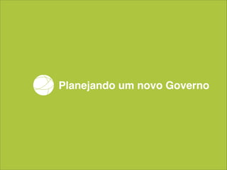 Planejando um novo Governo

 